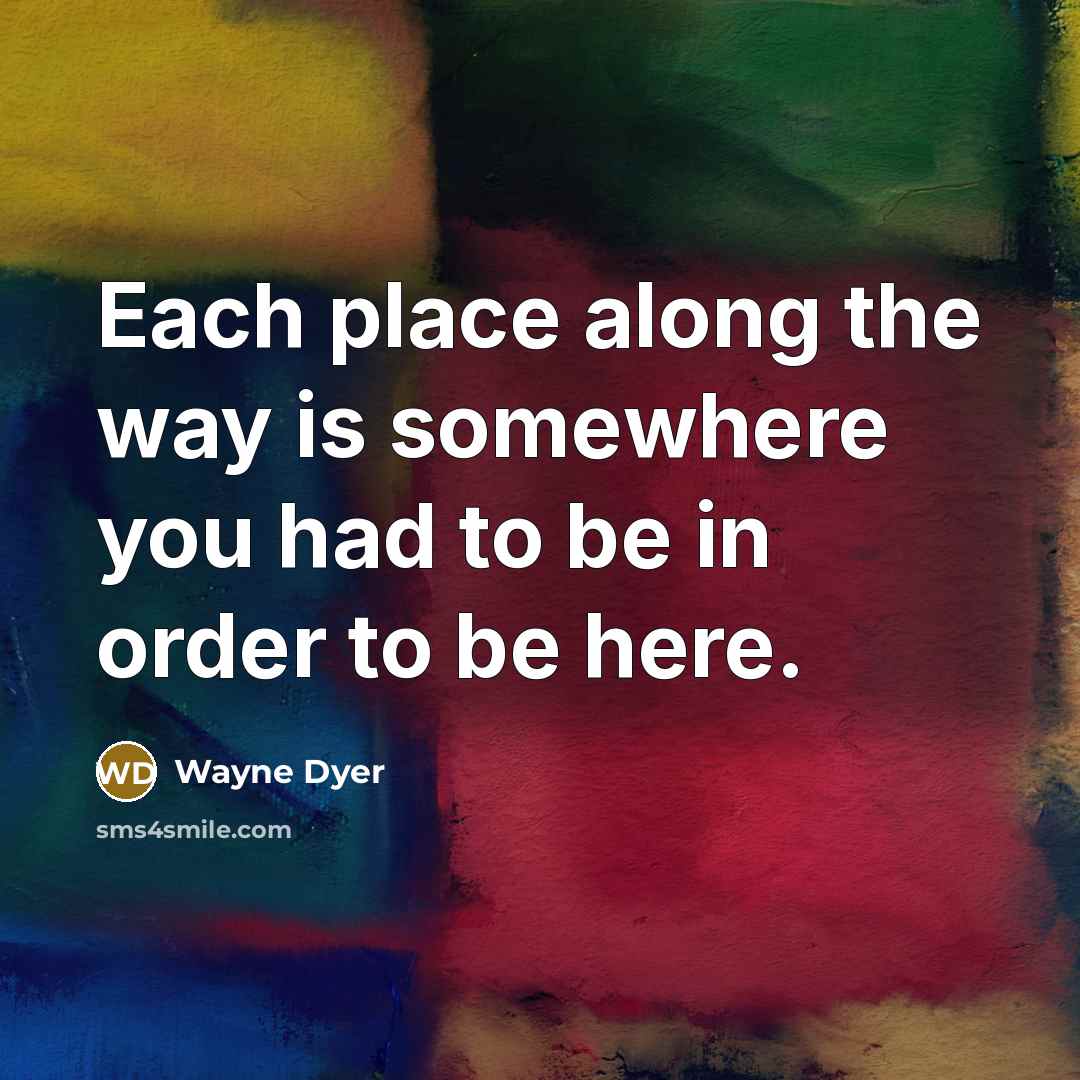 “Each place along the way is somewhere you had to…” quote by Wayne Dyer