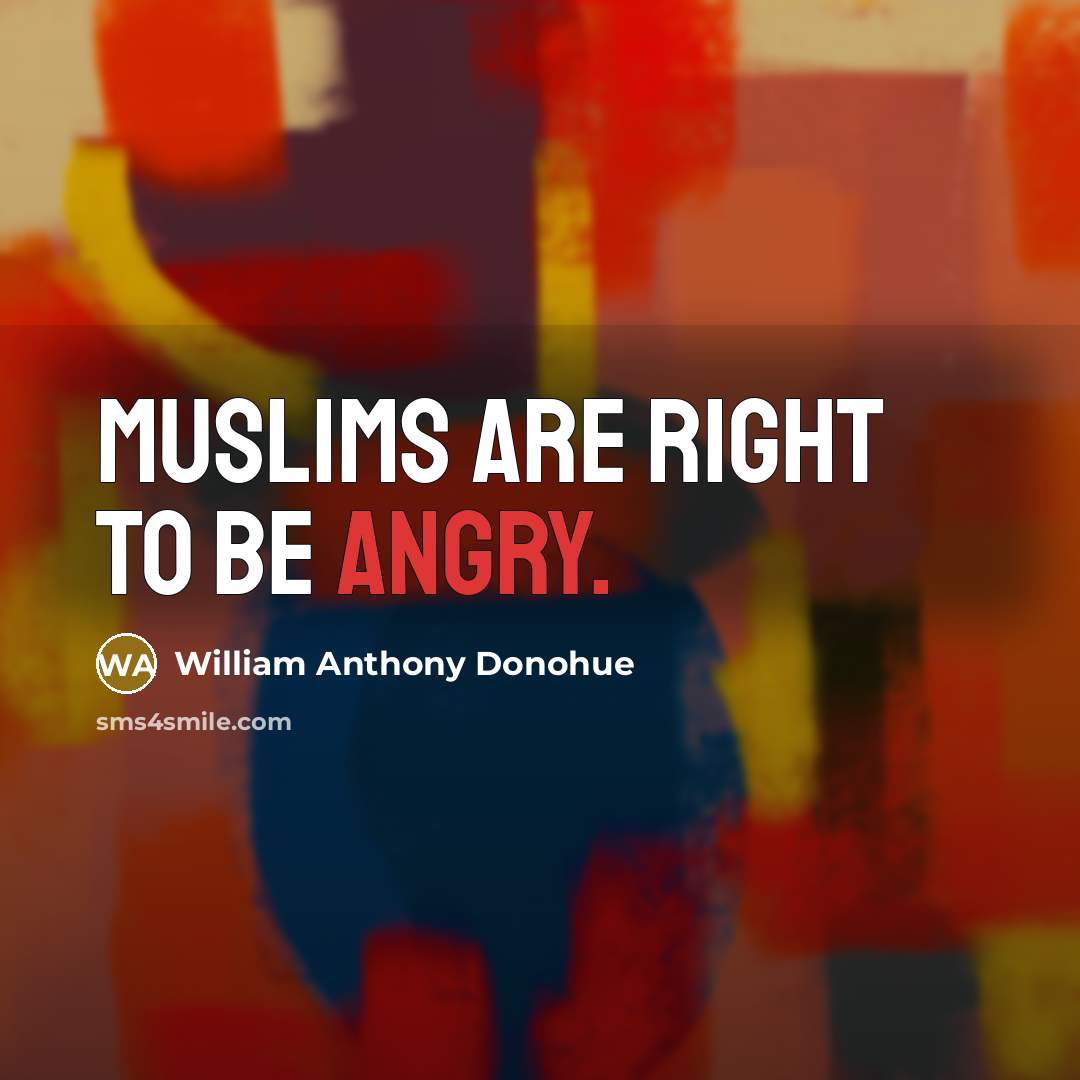 “Muslims are right to be angry.…” quote by William Anthony Donohue