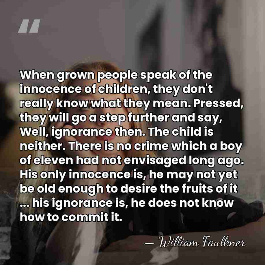 When grown people speak of the innocence of children, they don't really&hellip; - William Faulkner