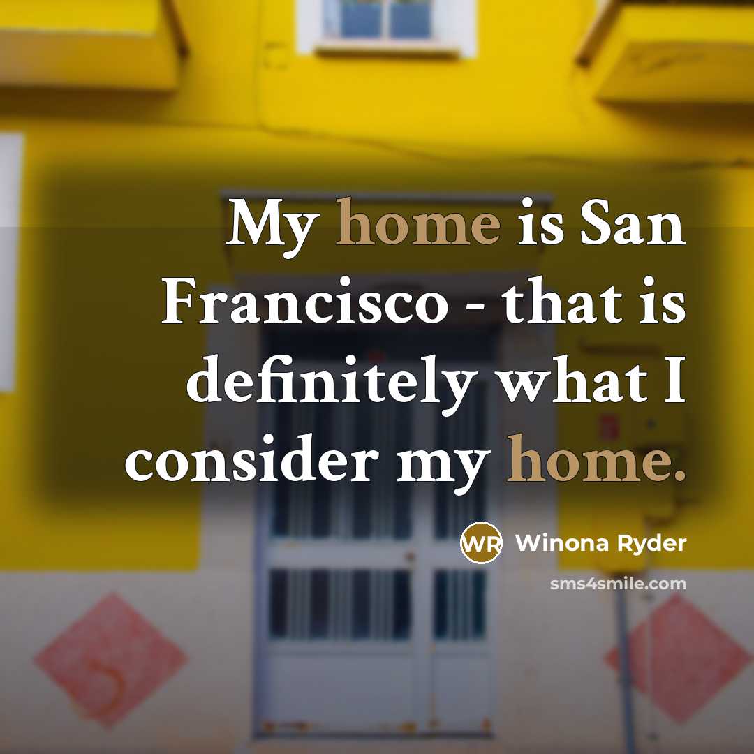 “My home is San Francisco - that is definitely what…” quote by Winona Ryder