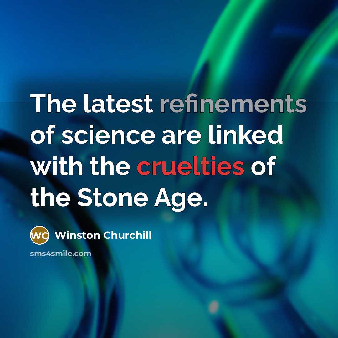 “The latest refinements of science are linked with the cruelties…” quote by Winston Churchill