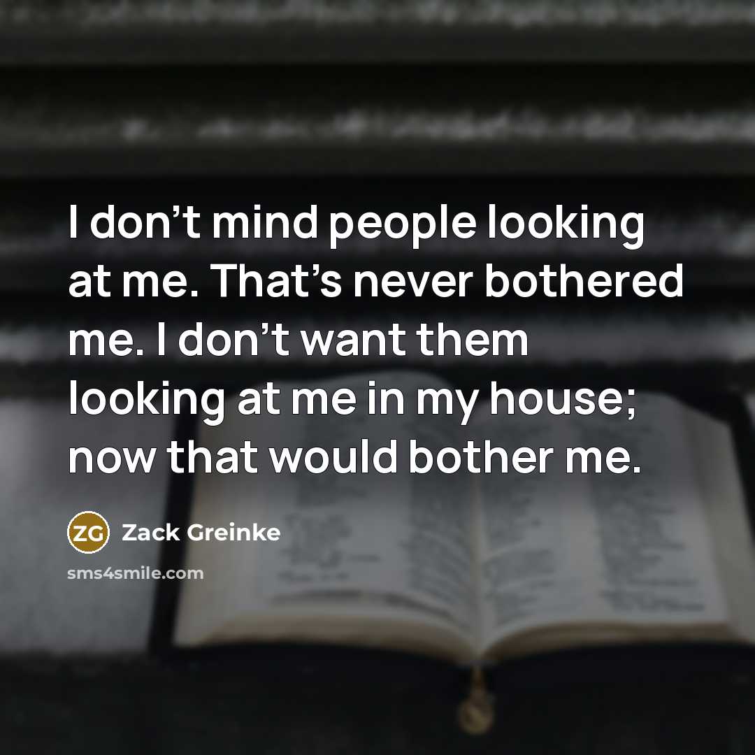 “I don't mind people looking at me. That's never bothered…” quote by Zack Greinke