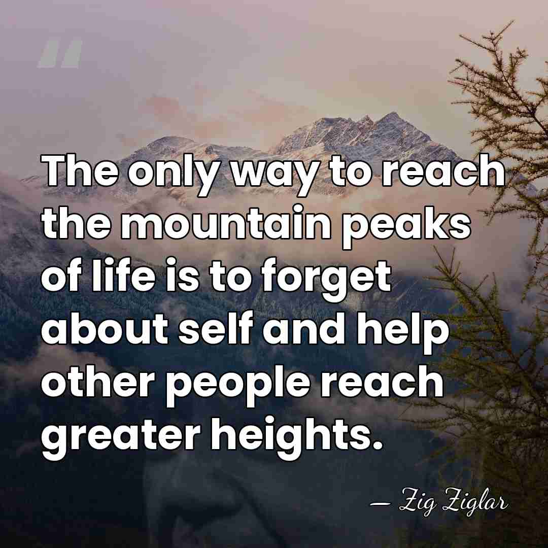 The only way to reach the mountain peaks of life is to&hellip; - Zig Ziglar