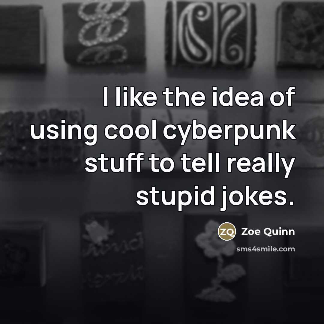 “I like the idea of using cool cyberpunk stuff to…” quote by Zoe Quinn