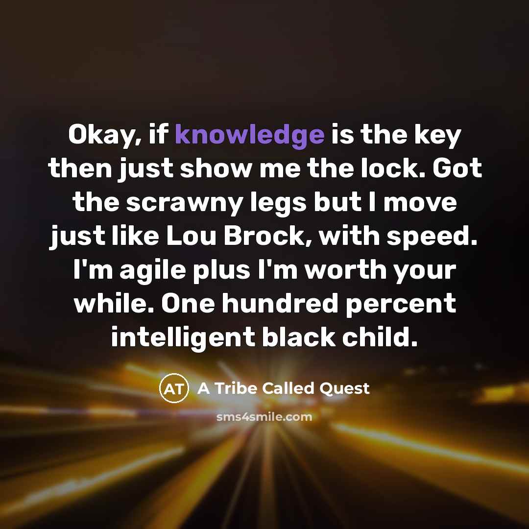 “Okay, if knowledge is the key then just show me…” quote by A Tribe Called Quest