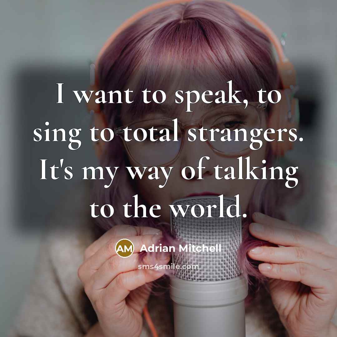 “I want to speak, to sing to total strangers. It's…” quote by Adrian Mitchell