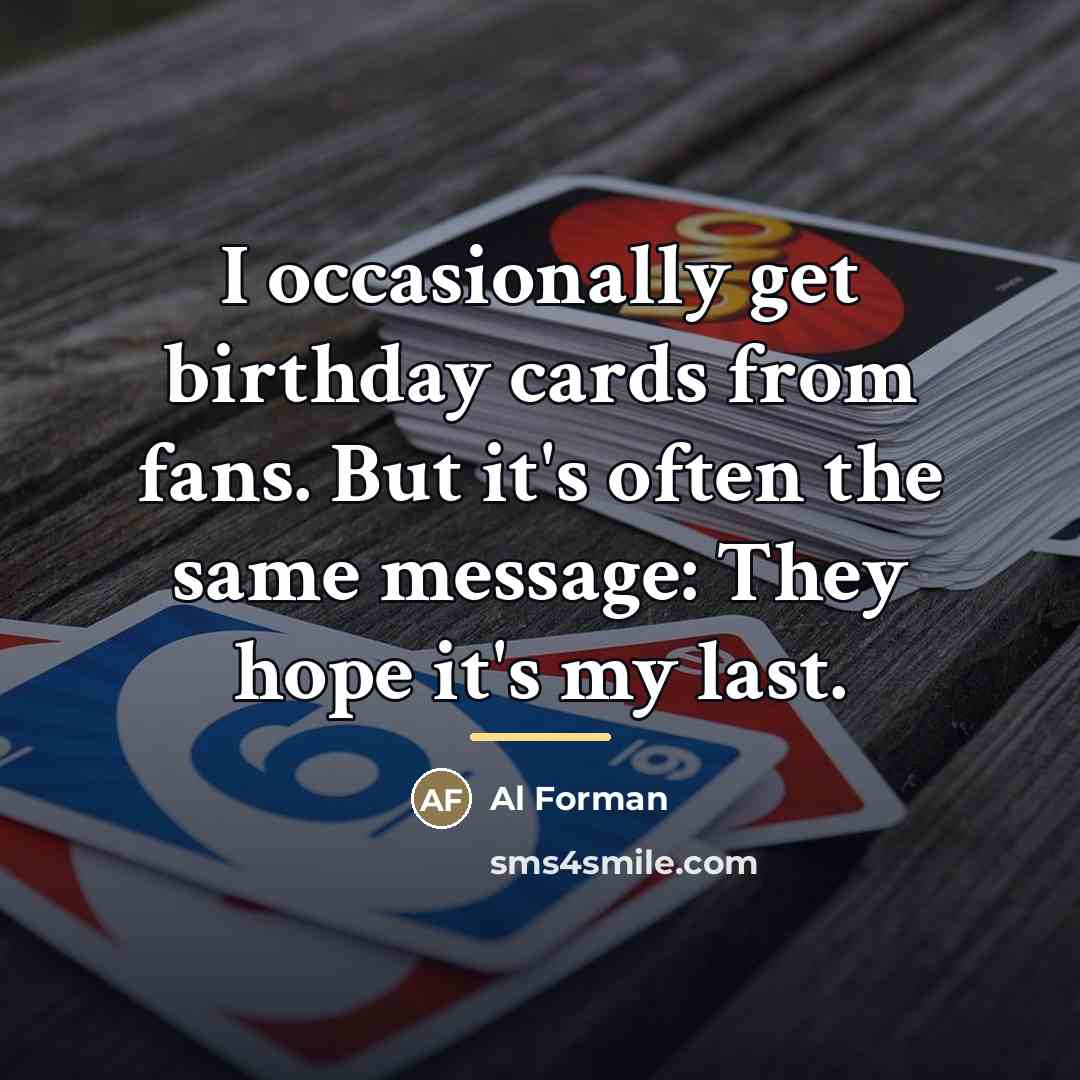 “I occasionally get birthday cards from fans. But it's often…” quote by Al Forman