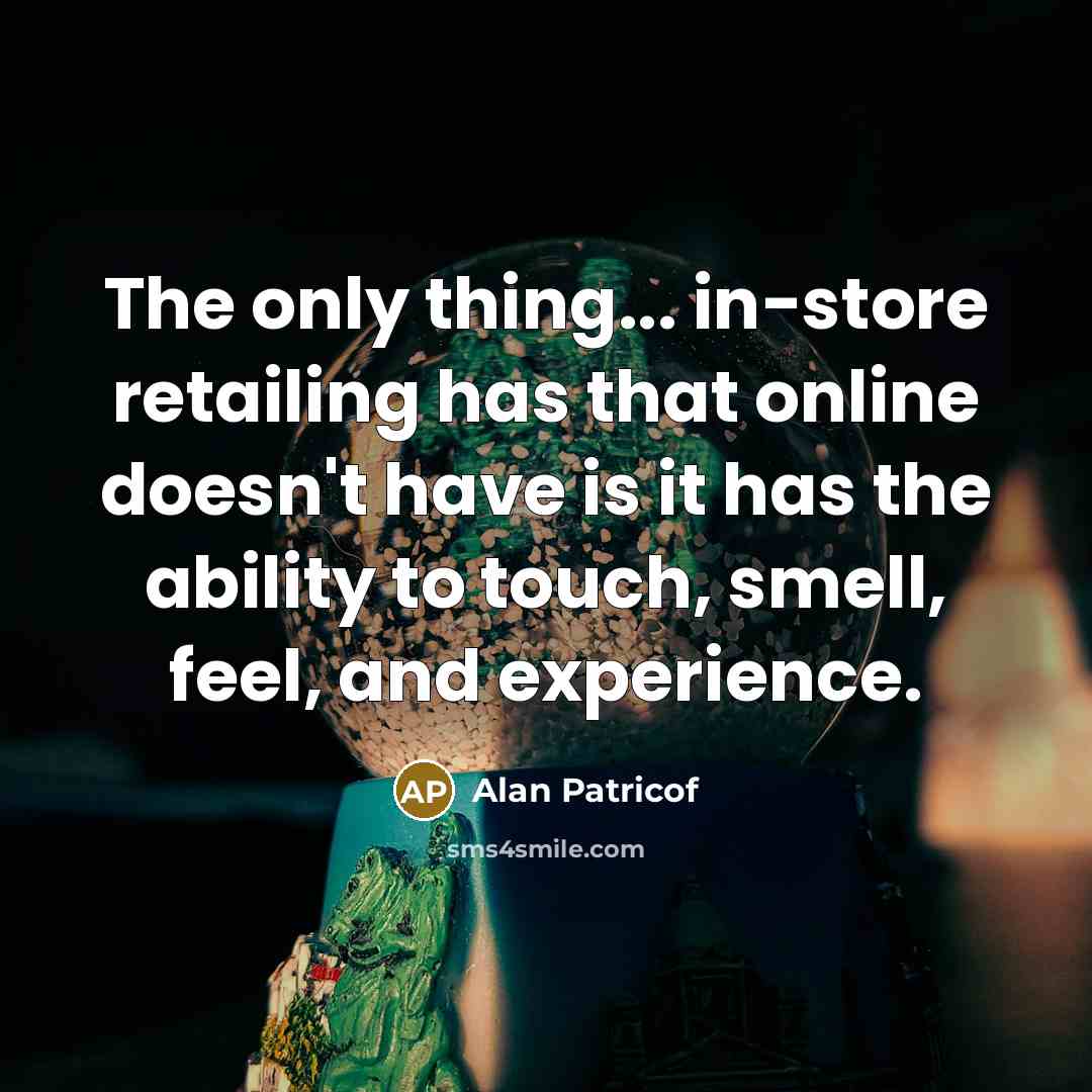“The only thing... in-store retailing has that online doesn't have…” quote by Alan Patricof