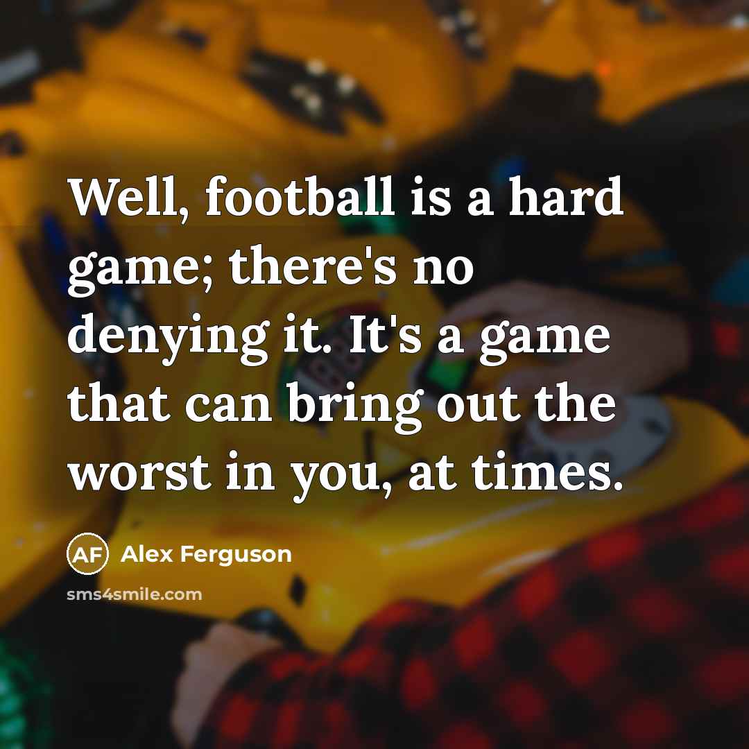 “Well, football is a hard game; there's no denying it.…” quote by Alex Ferguson