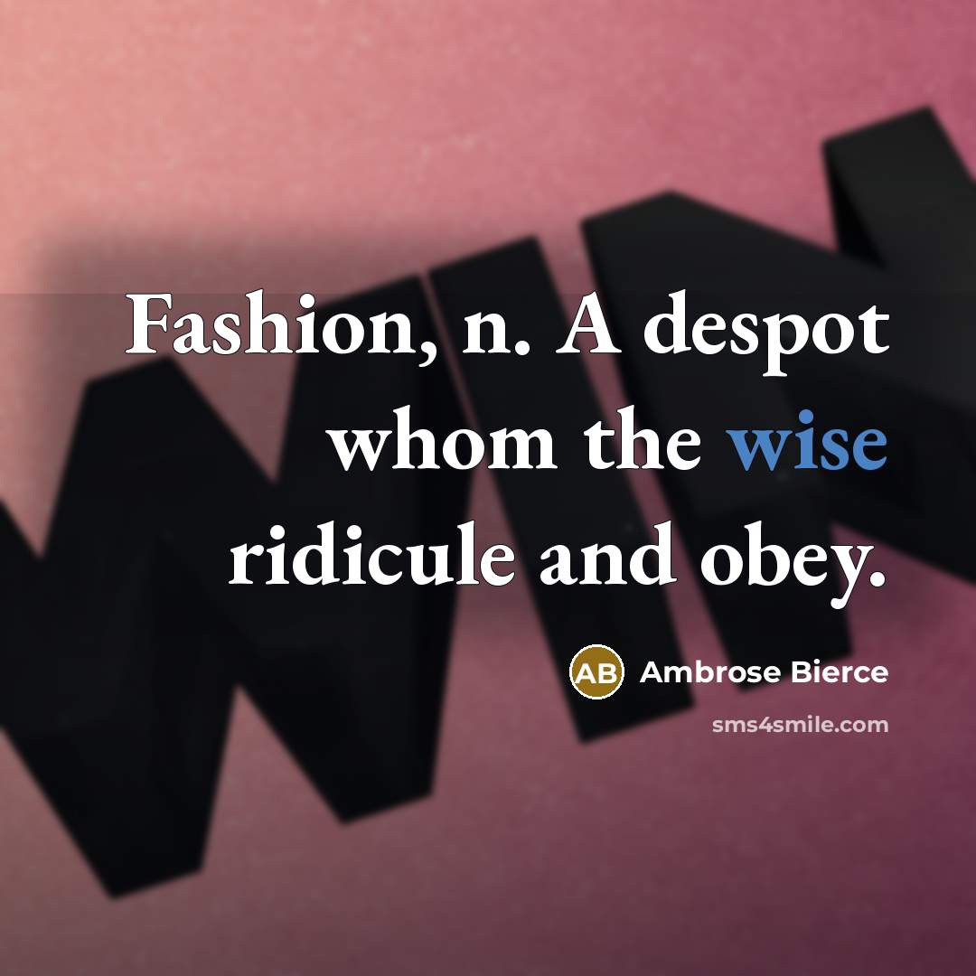 “Fashion, n. A despot whom the wise ridicule and obey.” quote by Ambrose Bierce