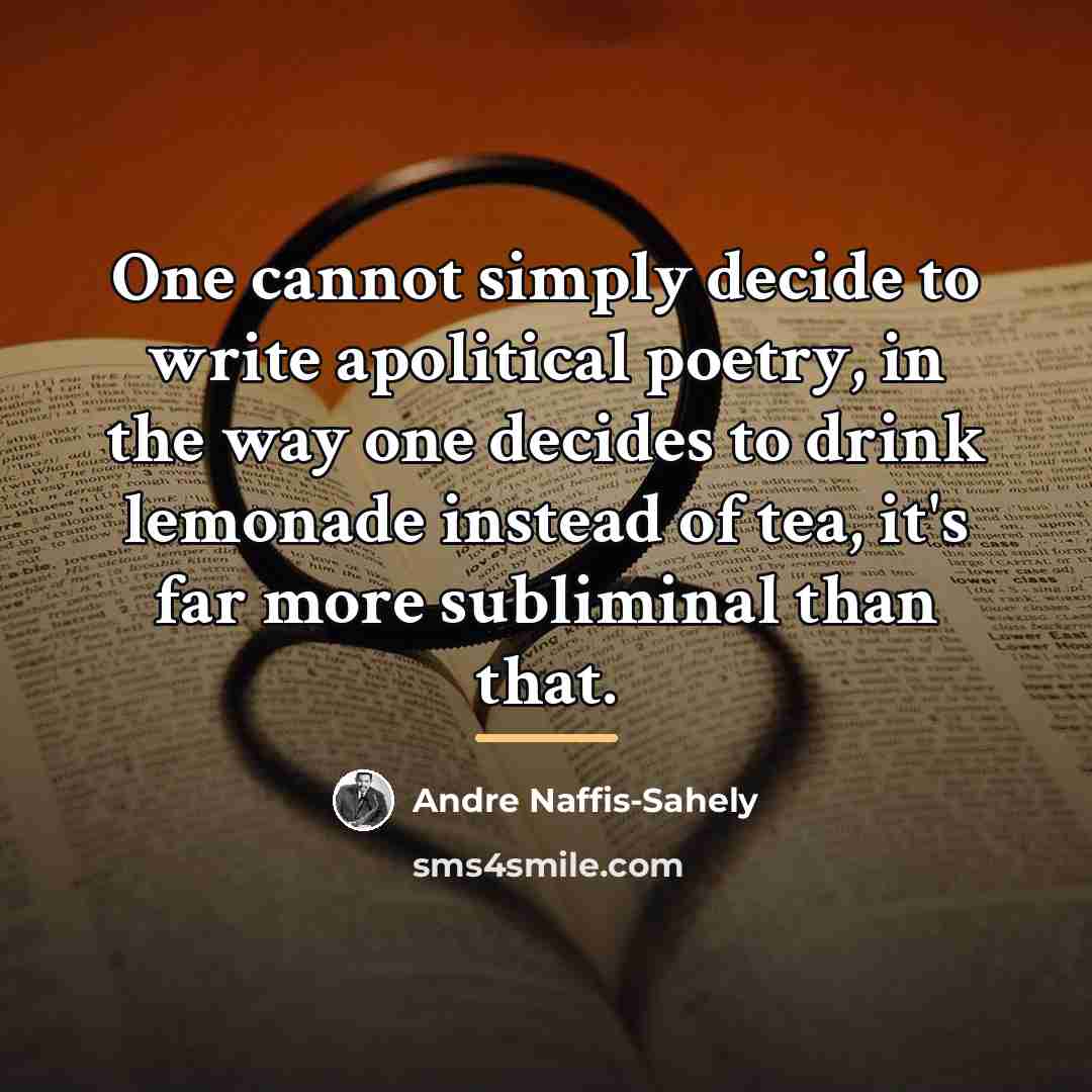“One cannot simply decide to write apolitical poetry, in the…” quote by Andre Naffis-Sahely