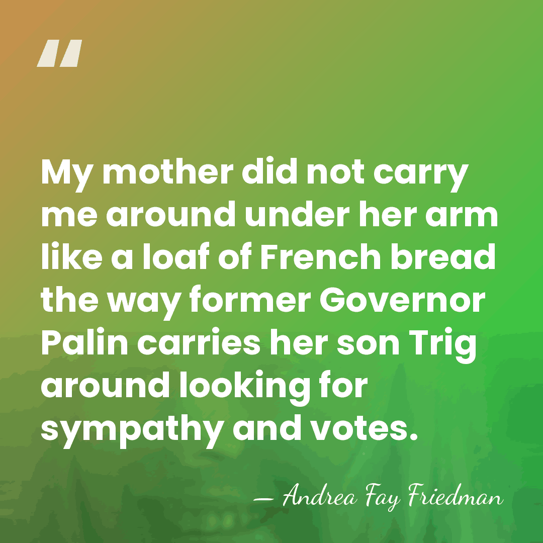 My mother did not carry me around under her arm like a&hellip; - Andrea Fay Friedman