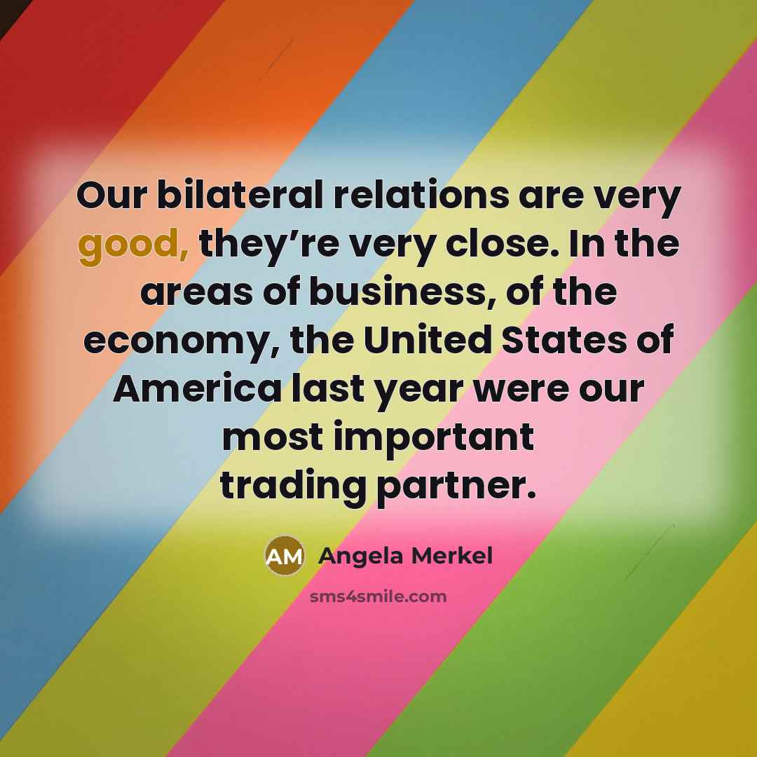 “Our bilateral relations are very good, they’re very close. In…” quote by Angela Merkel