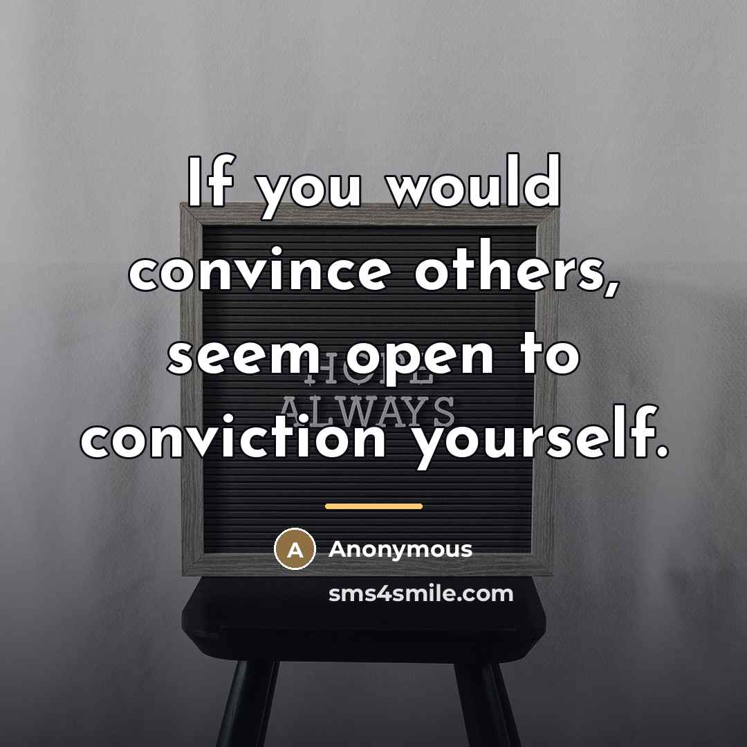“If you would convince others, seem open to conviction yourself.…” quote by Anonymous