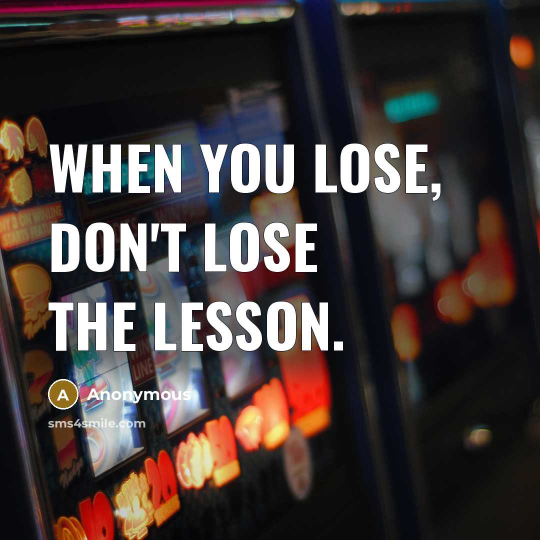 “When you lose, don't lose the lesson.” quote by Anonymous
