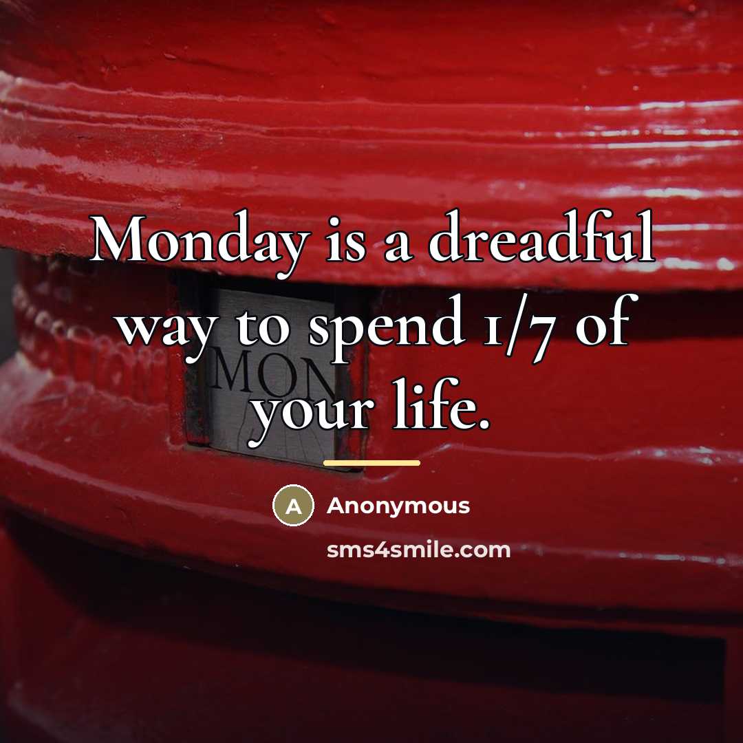 “Monday is a dreadful way to spend 1/7 of your…” quote by Anonymous