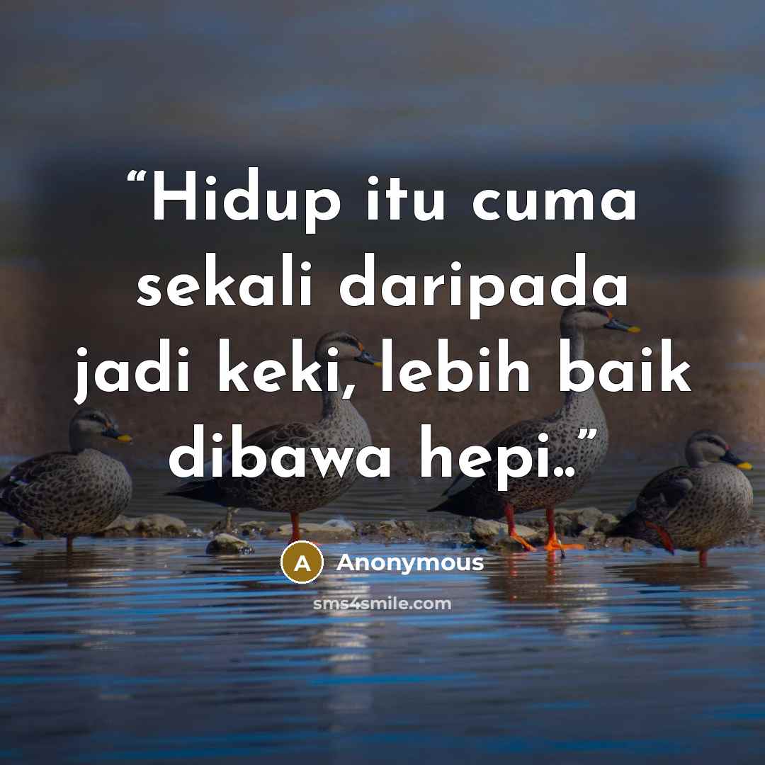 “Hidup itu cuma sekali daripada jadi keki, lebih baik dibawa hepi..” quote by Anonymous
