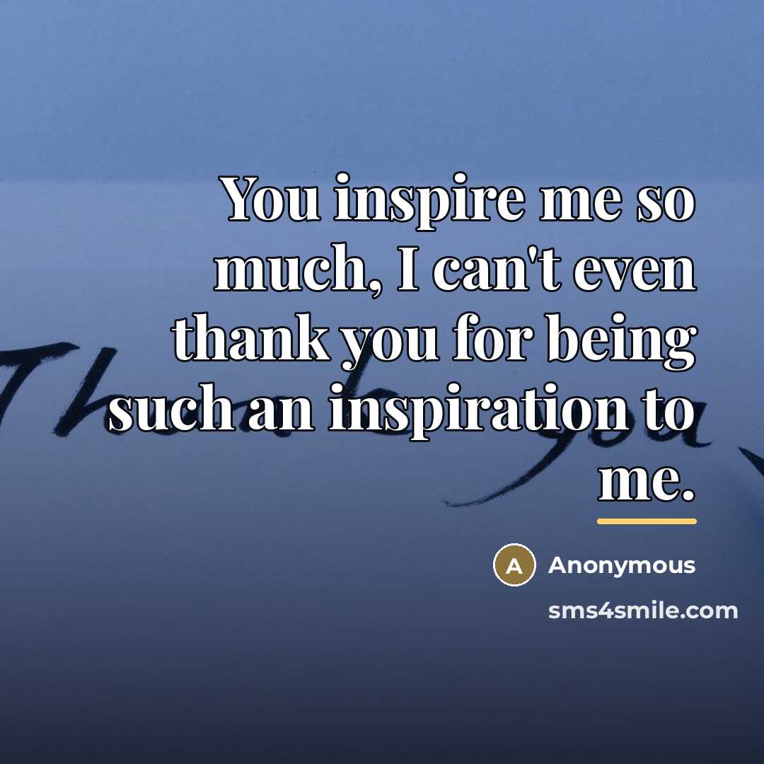 “You inspire me so much, I can't even thank you for being such an inspiration to me.” quote by Anonymous