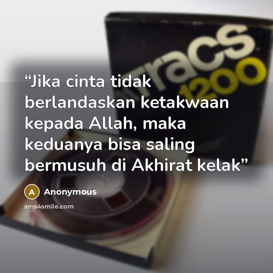 “Jika cinta tidak berlandaskan ketakwaan kepada Allah, maka keduanya bisa saling bermusuh di Akhirat kelak” quote by Anonymous