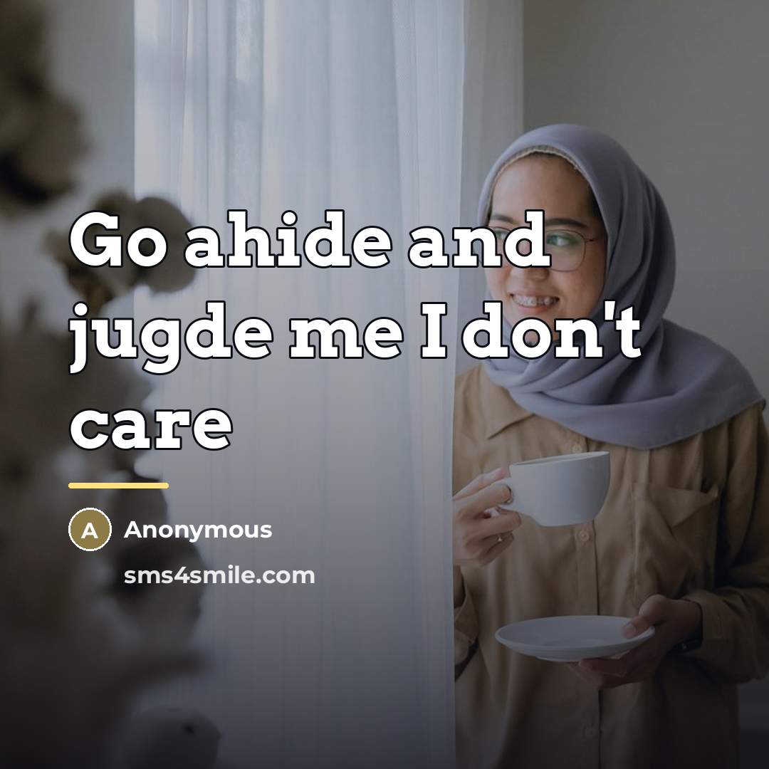 “Go ahide and jugde me I don't care…” quote by Anonymous