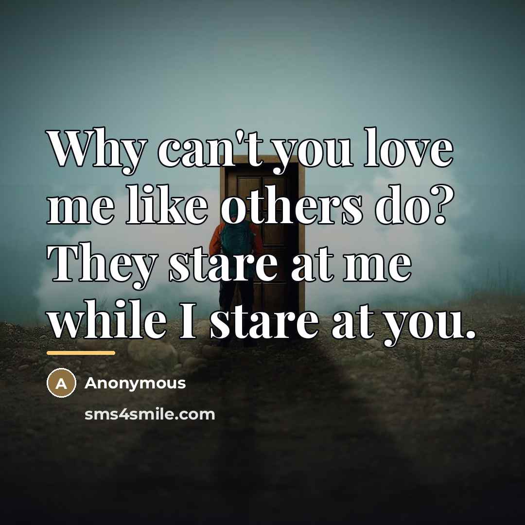“Why can't you love me like others do? They stare…” quote by Anonymous