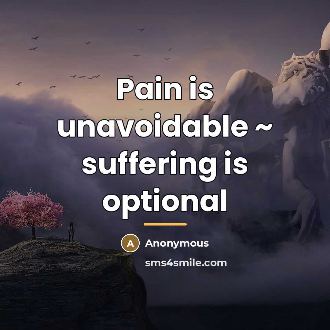 “Pain is unavoidable ~ suffering is optional…” quote by Anonymous