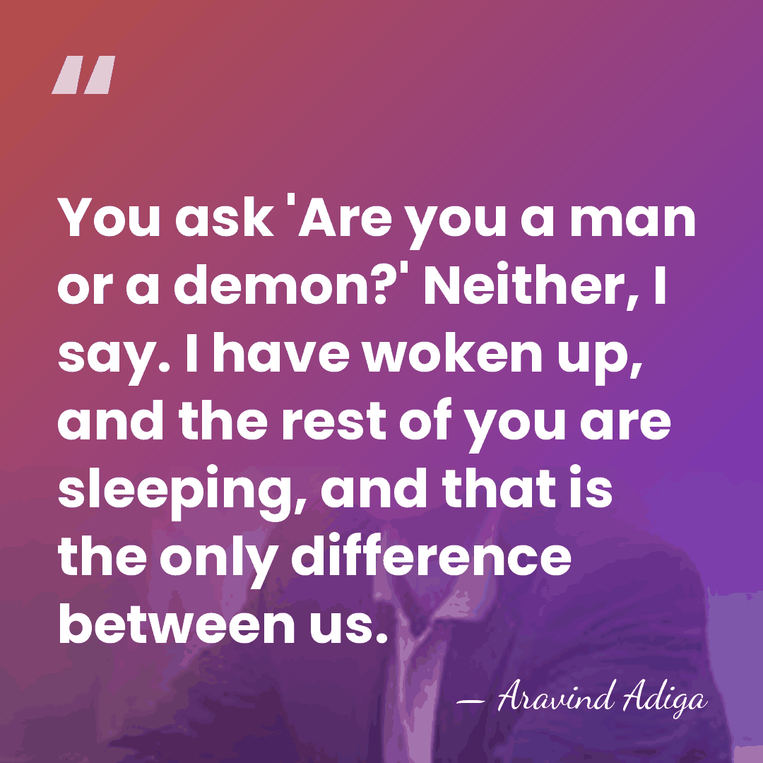 You ask 'Are you a man or a demon?' Neither, I say.&hellip; - Aravind Adiga