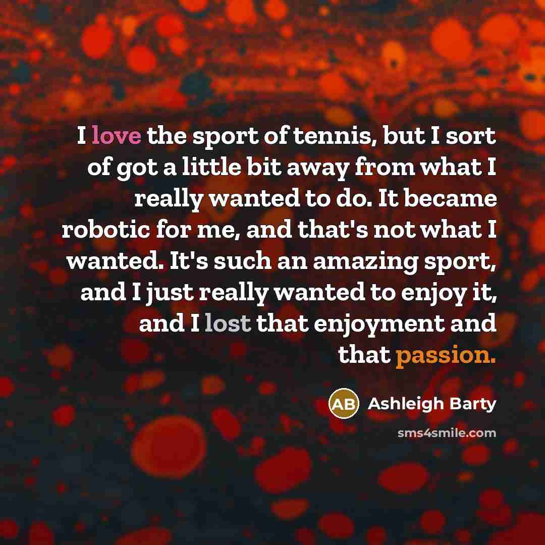 “I love the sport of tennis, but I sort of…” quote by Ashleigh Barty