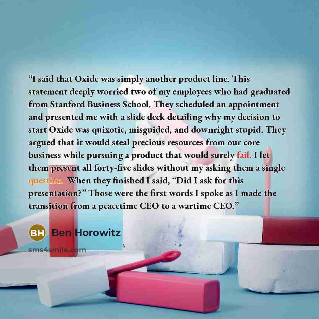 “I said that Oxide was simply another product line. This statement deeply worried two of my employees who had graduated from Stanford Business School. They scheduled an appointment and presented me with a slide deck detailing why my decision to start Oxide was quixotic, misguided, and downright…” quote by Ben Horowitz