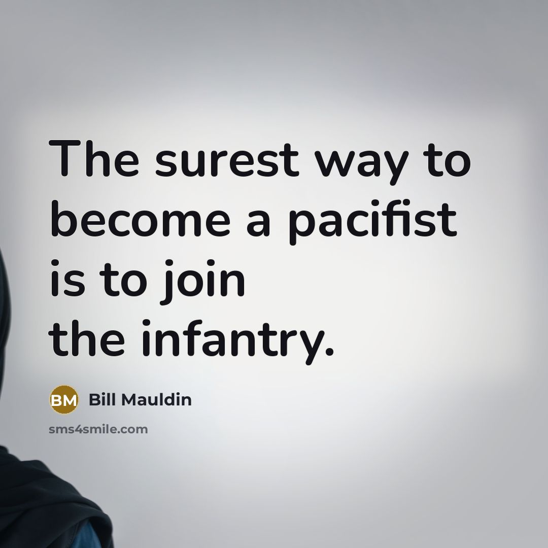 “The surest way to become a pacifist is to join…” quote by Bill Mauldin