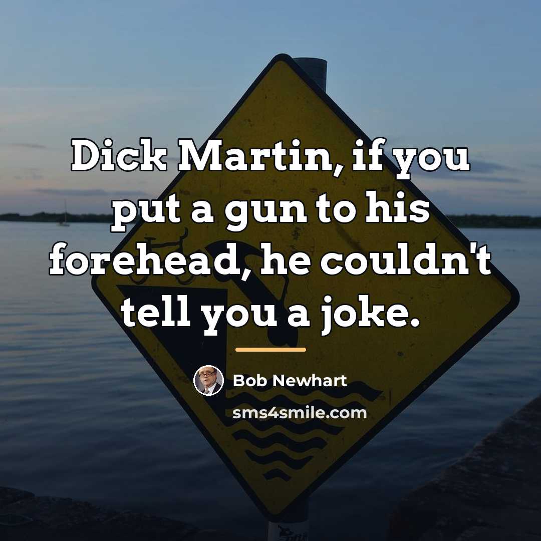 “Dick Martin, if you put a gun to his forehead,…” quote by Bob Newhart