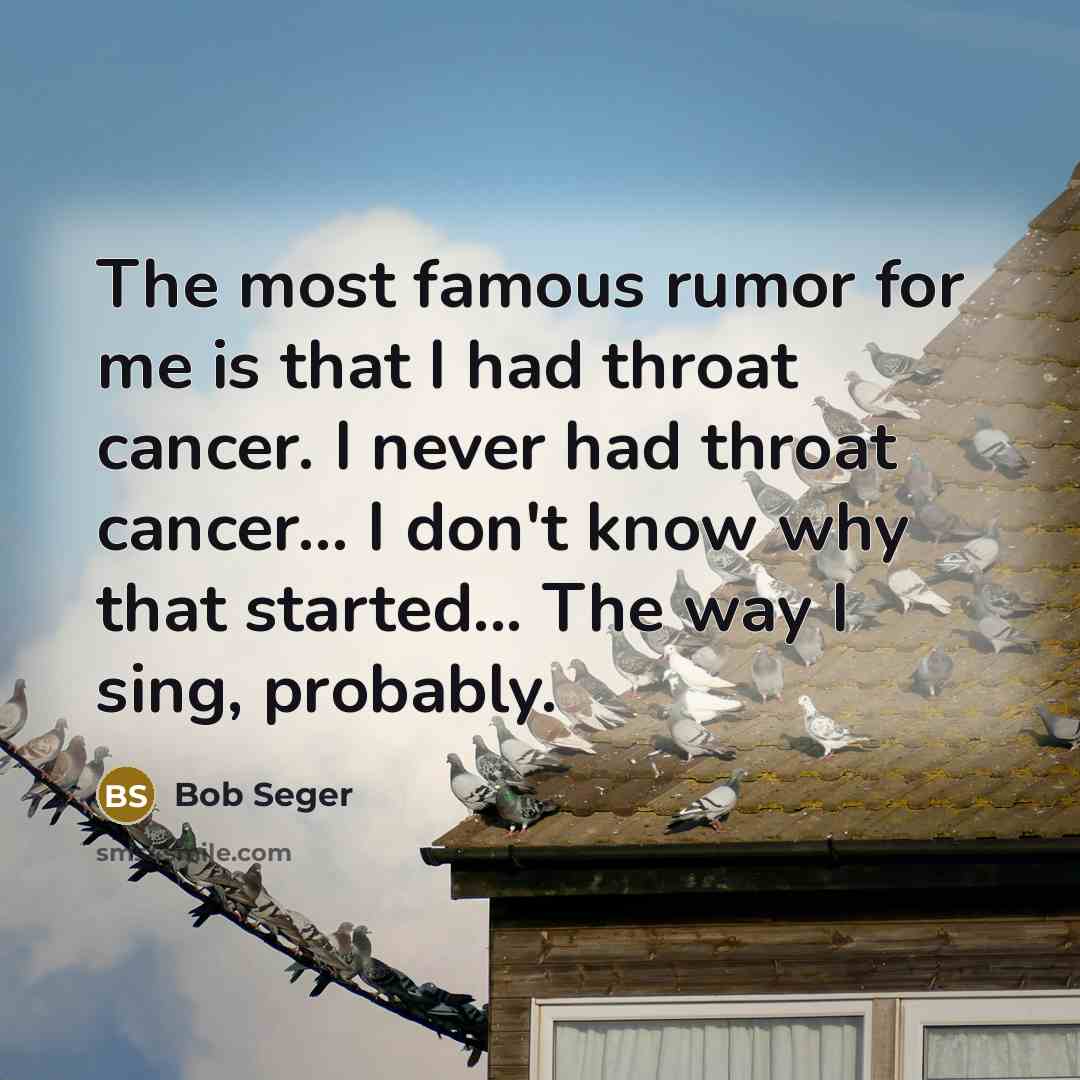 “The most famous rumor for me is that I had…” quote by Bob Seger