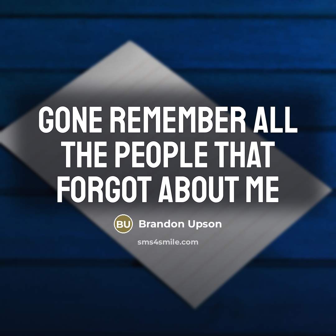 “Gone Remember ALL The People That Forgot About ME…” quote by Brandon Upson
