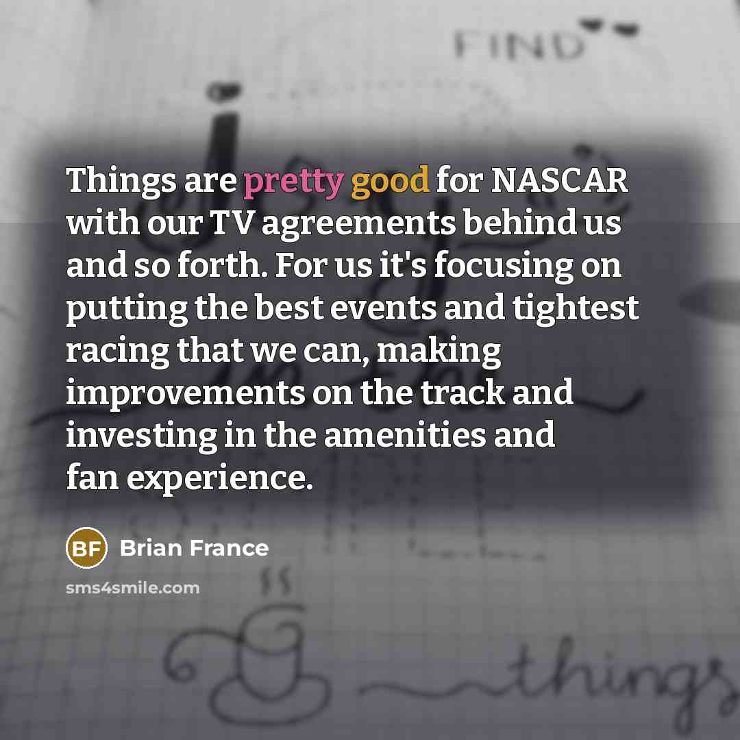 “Things are pretty good for NASCAR with our TV agreements…” quote by Brian France
