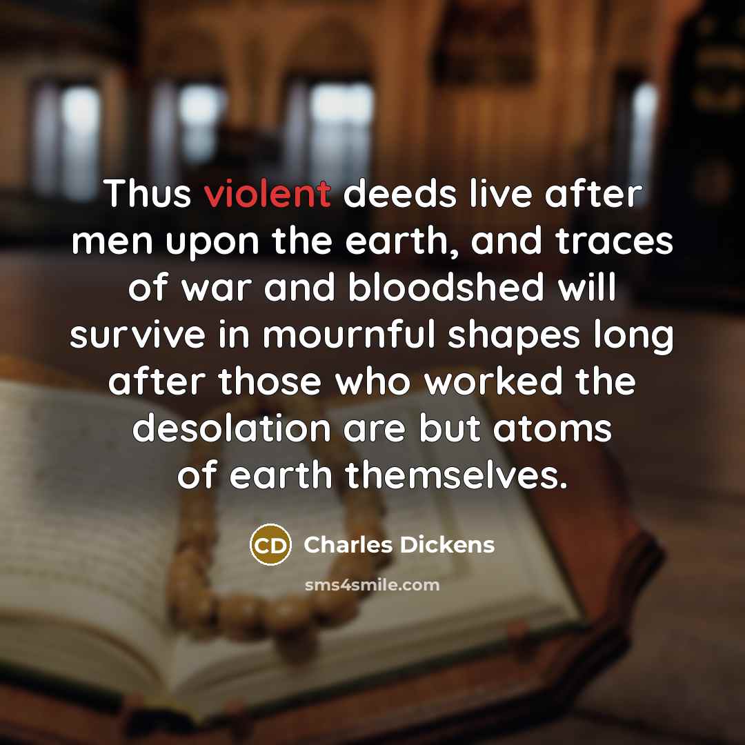 “Thus violent deeds live after men upon the earth, and…” quote by Charles Dickens