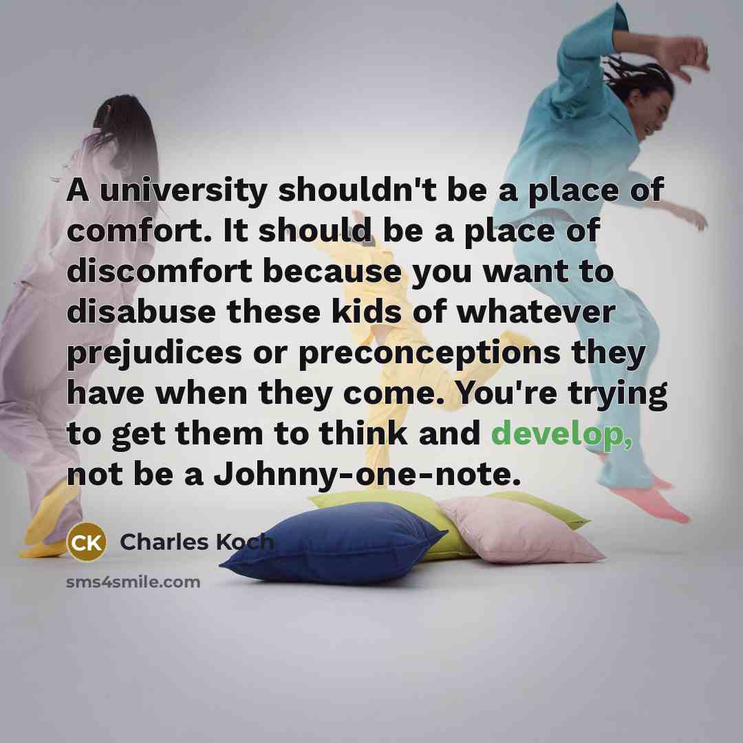“A university shouldn't be a place of comfort. It should…” quote by Charles Koch