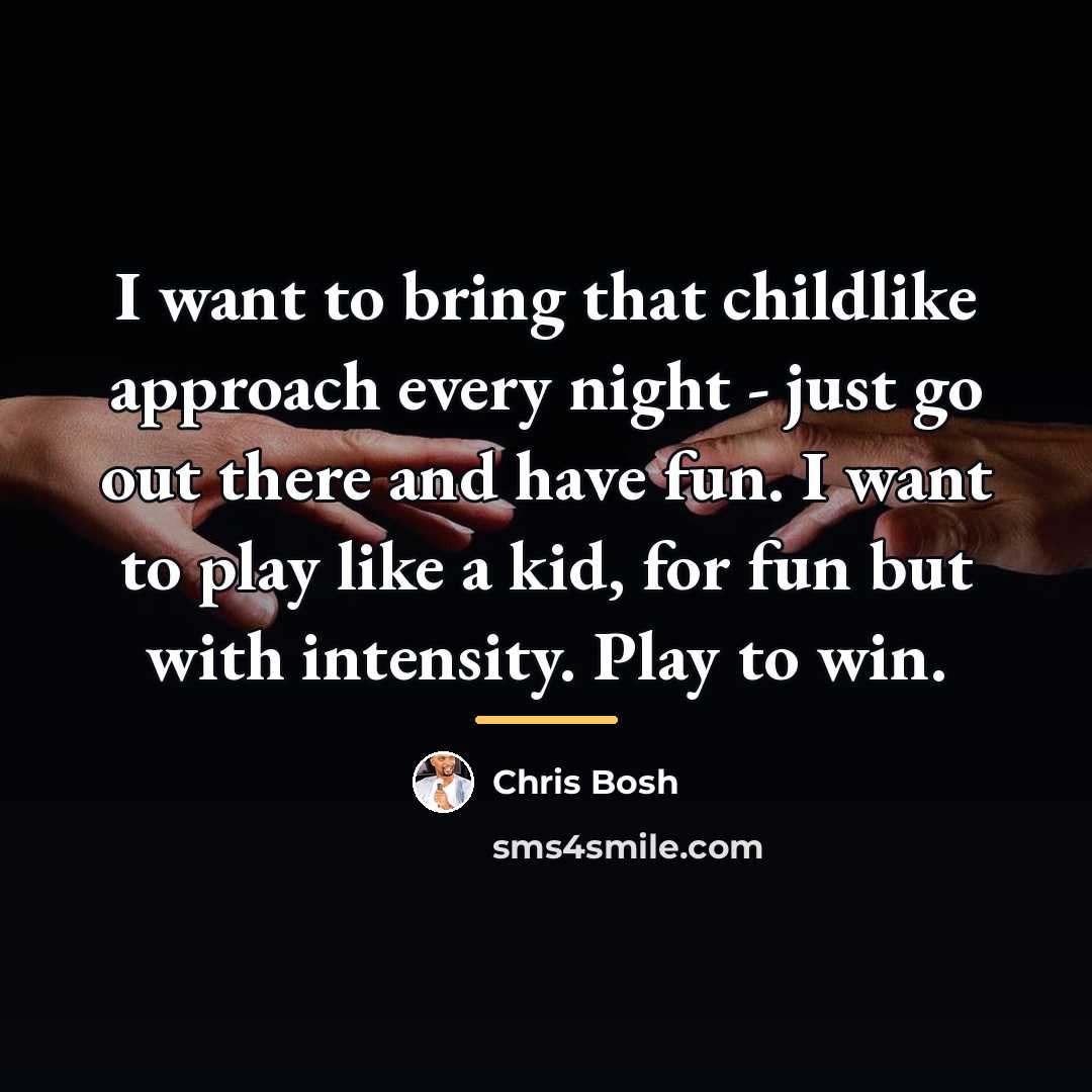 “I want to bring that childlike approach every night -…” quote by Chris Bosh