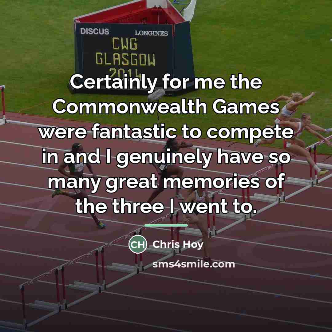 “Certainly for me the Commonwealth Games were fantastic to compete…” quote by Chris Hoy