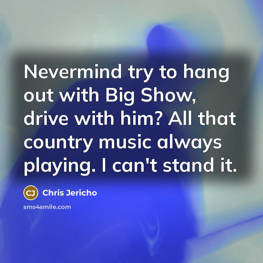 “Nevermind try to hang out with Big Show, drive with…” quote by Chris Jericho