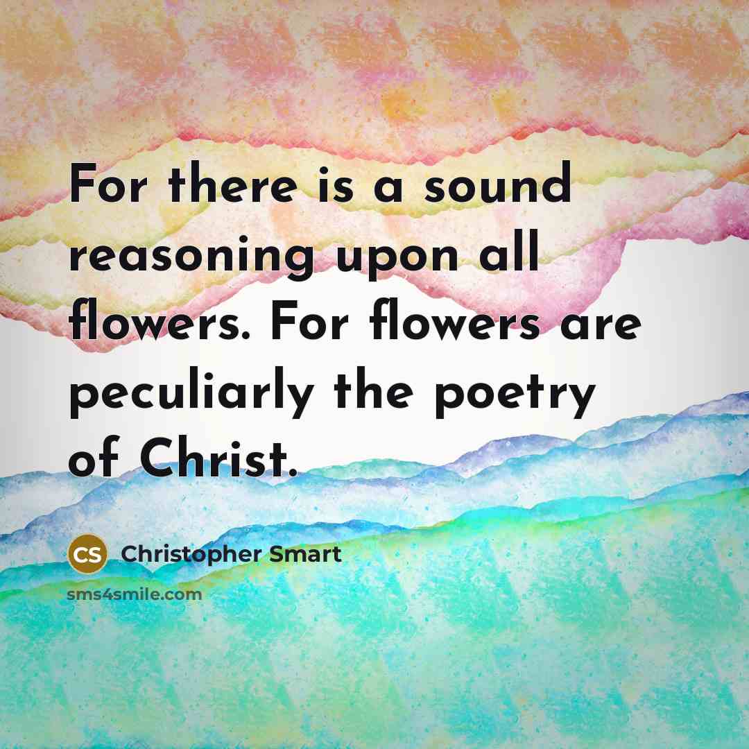 “For there is a sound reasoning upon all flowers. For…” quote by Christopher Smart