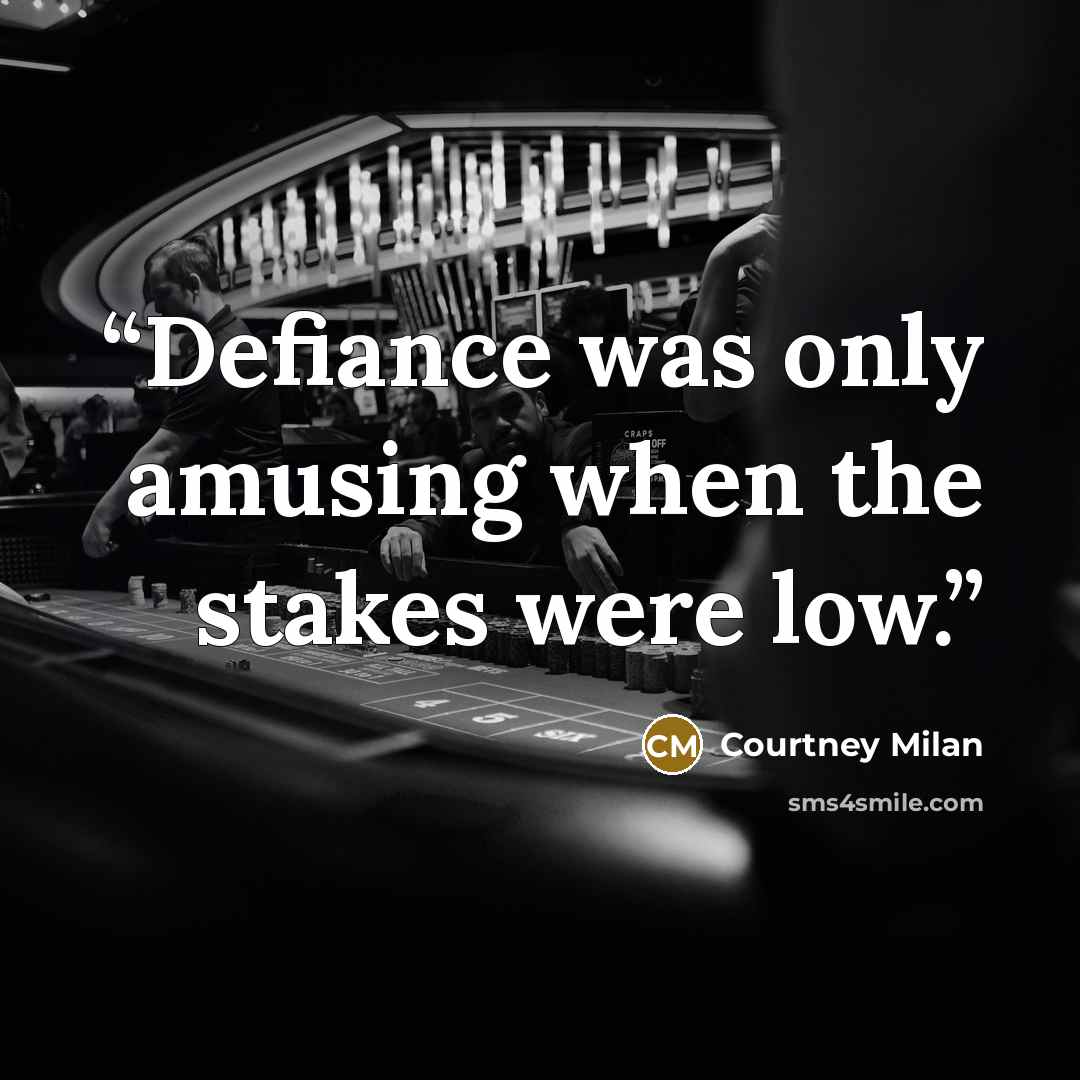 “Defiance was only amusing when the stakes were low.” quote by Courtney Milan
