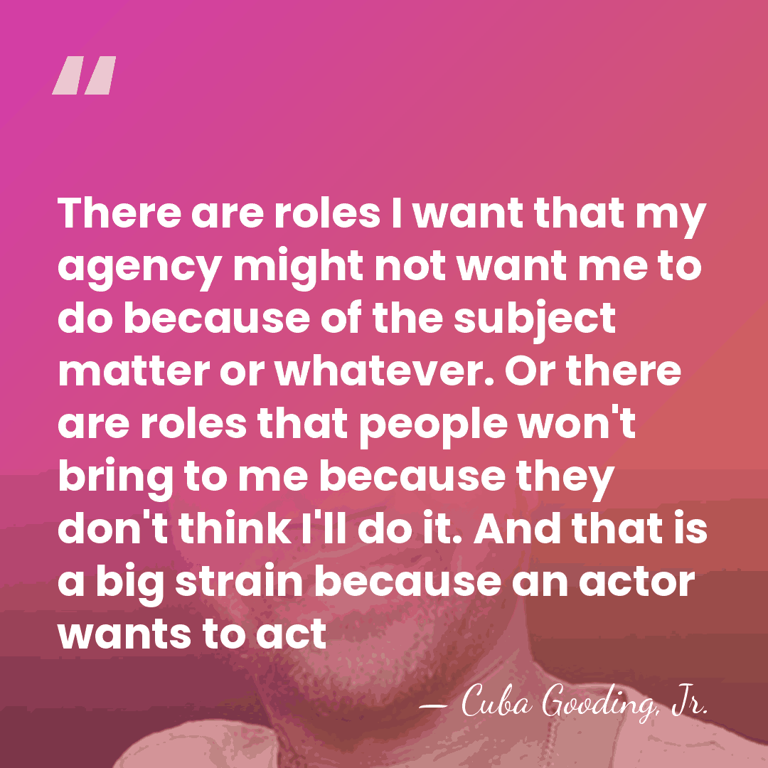 There are roles I want that my agency might not want me&hellip; - Cuba Gooding, Jr.