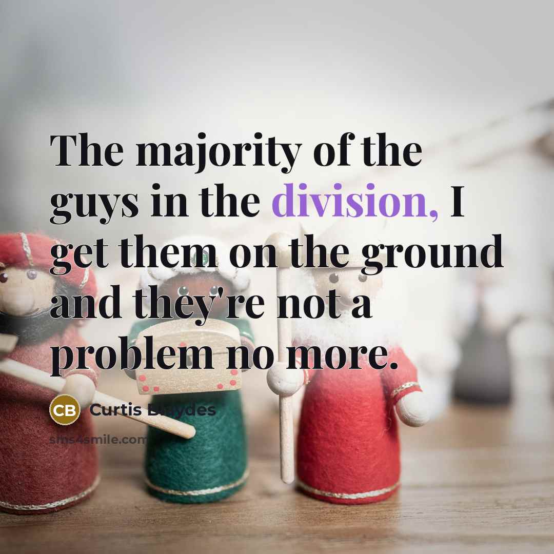 “The majority of the guys in the division, I get them on the ground and they're not a problem no more.” quote by Curtis Blaydes
