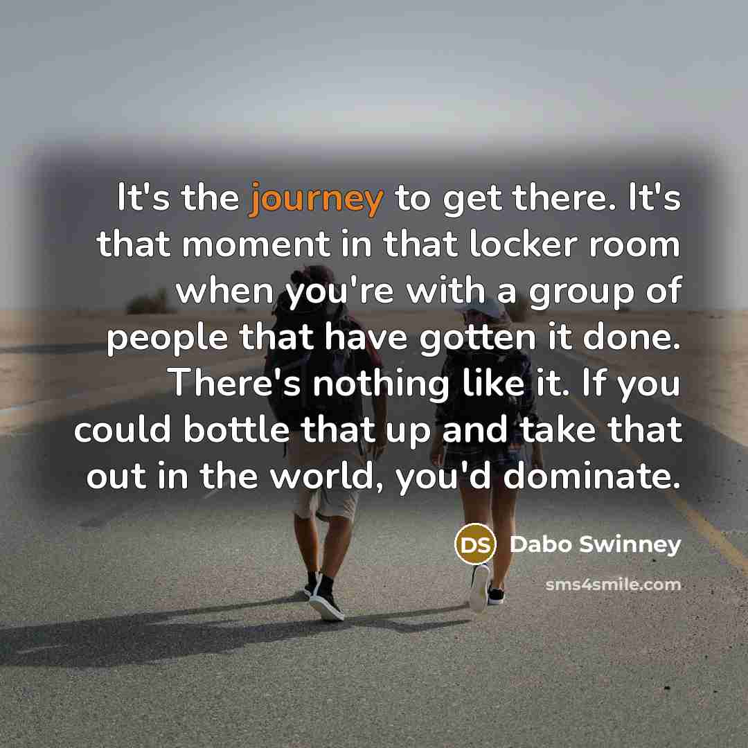 “It's the journey to get there. It's that moment in…” quote by Dabo Swinney