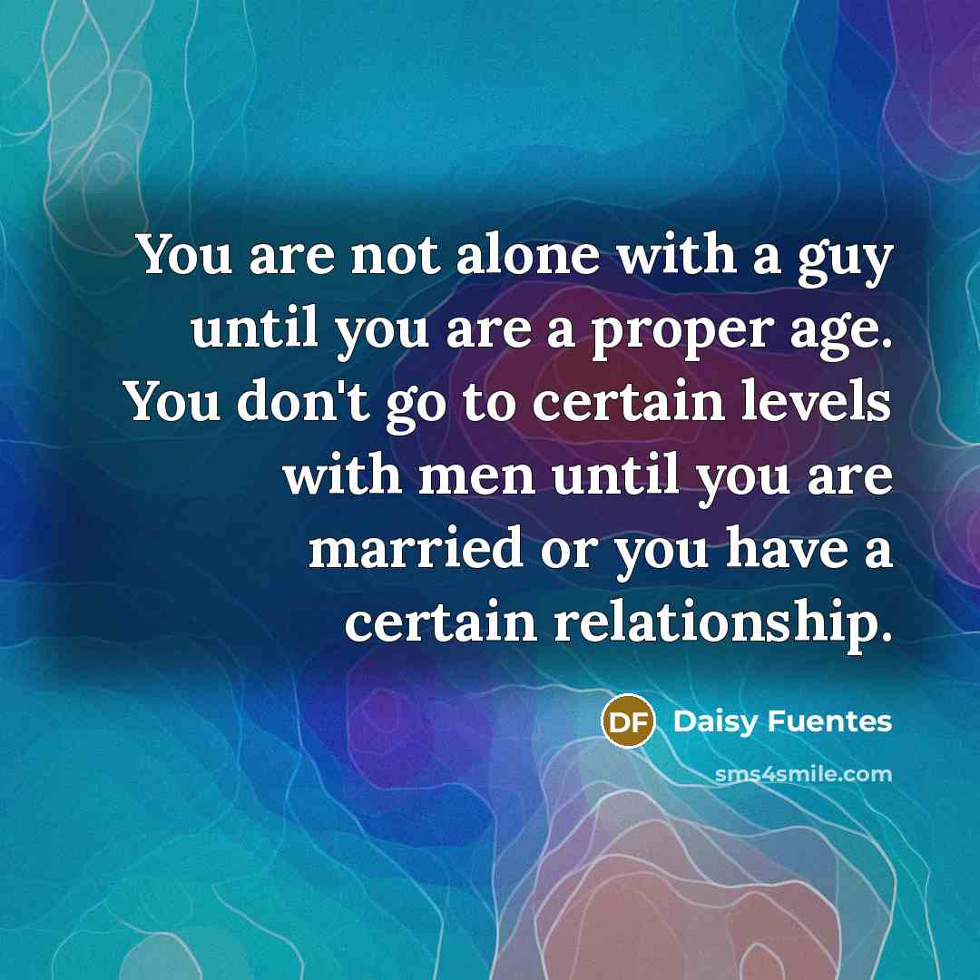 “You are not alone with a guy until you are…” quote by Daisy Fuentes