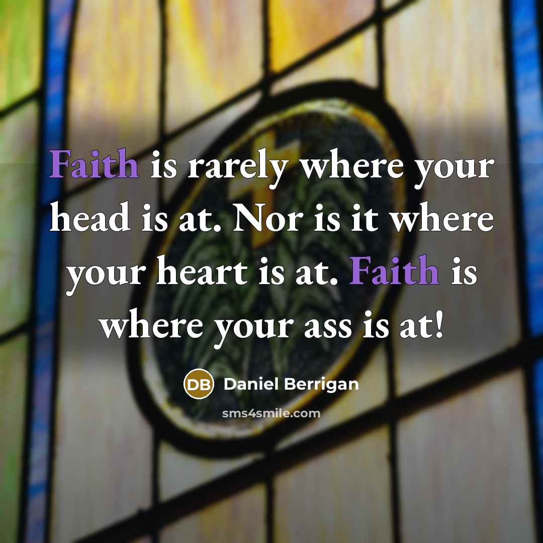 “Faith is rarely where your head is at. Nor is…” quote by Daniel Berrigan