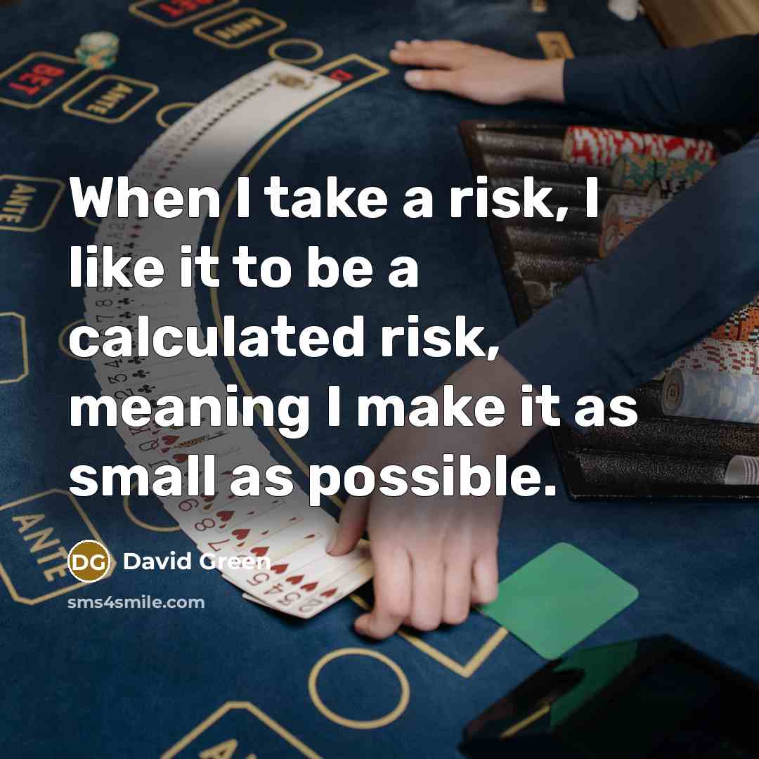 “When I take a risk, I like it to be…” quote by David Green