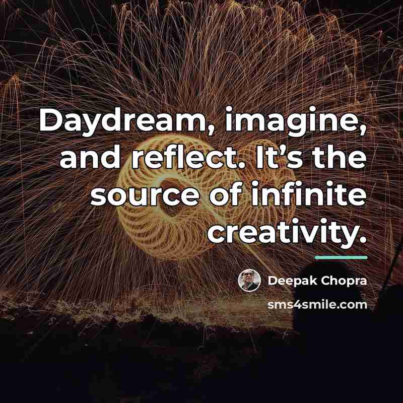 “Daydream, imagine, and reflect. It’s the source of infinite creativity.…” quote by Deepak Chopra