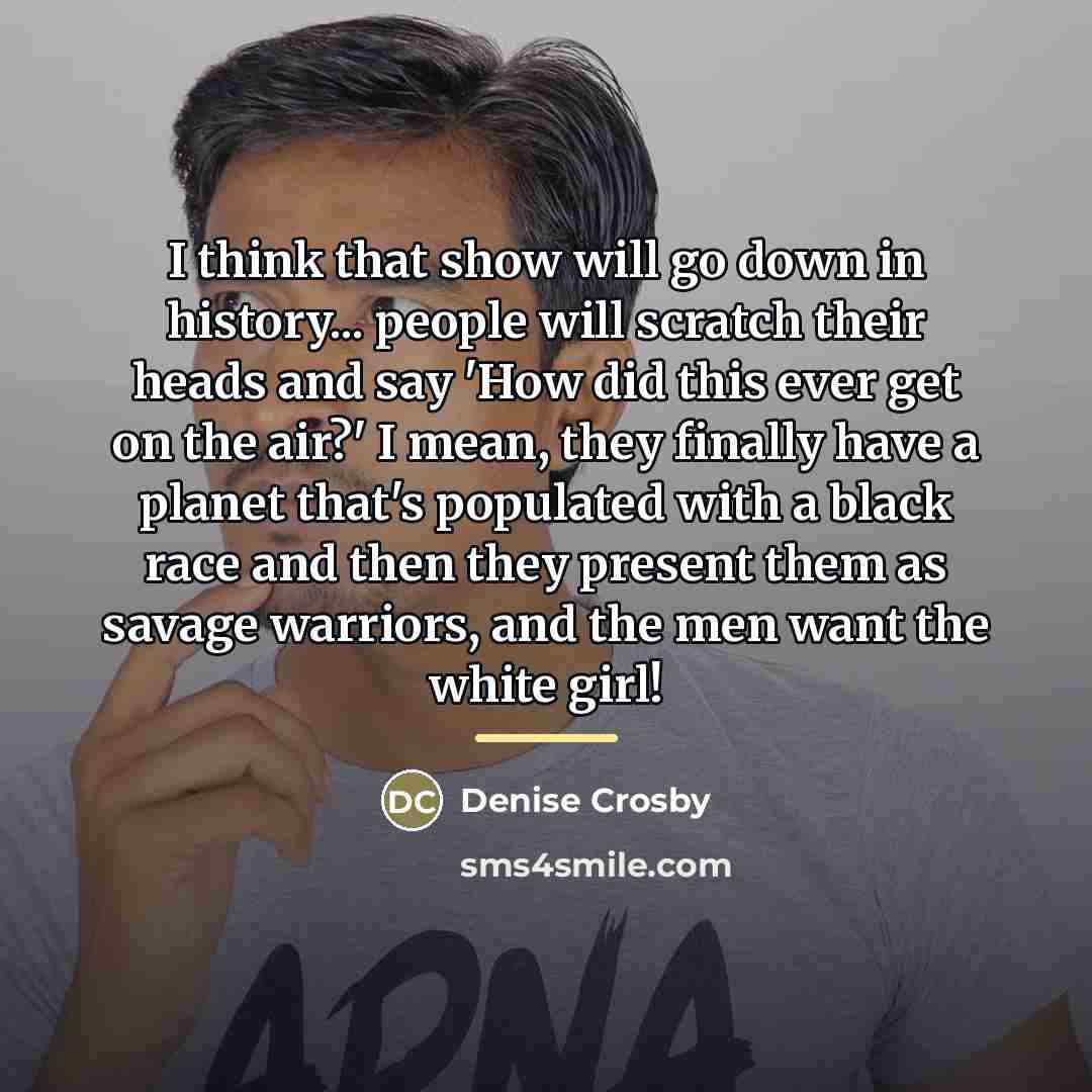 “I think that show will go down in history... people…” quote by Denise Crosby