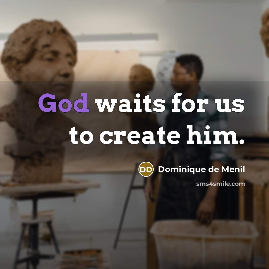 “God waits for us to create him.…” quote by Dominique de Menil